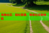 海角社区：轻松登录，畅享社交新体验